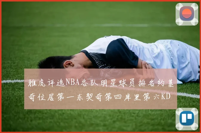 雅虎评选NBA各队明星球员排名约基奇位居第一东契奇第四库里第六KD排第十二