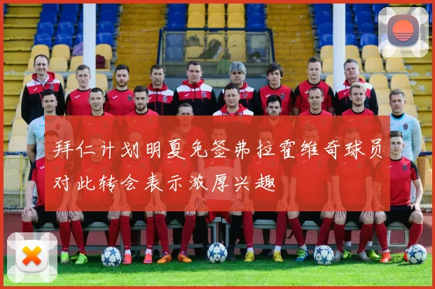 拜仁计划明夏免签弗拉霍维奇球员对此转会表示浓厚兴趣