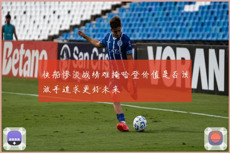 快船惨淡战绩难掩哈登价值是否该放手追求更好未来